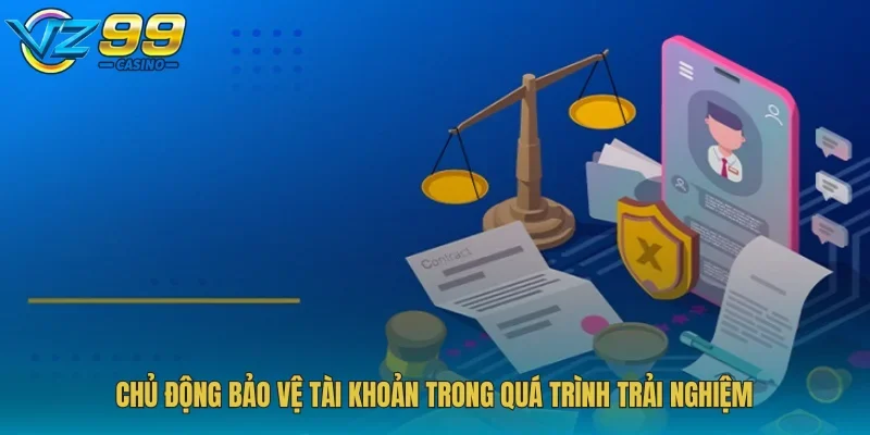 Chủ động bảo vệ tài khoản trong quá trình trải nghiệm