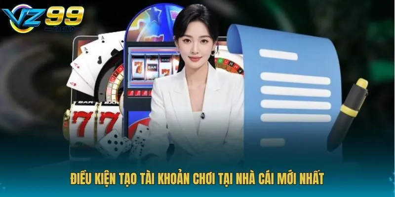 Điều kiện tạo tài khoản chơi tại nhà cái mới nhất