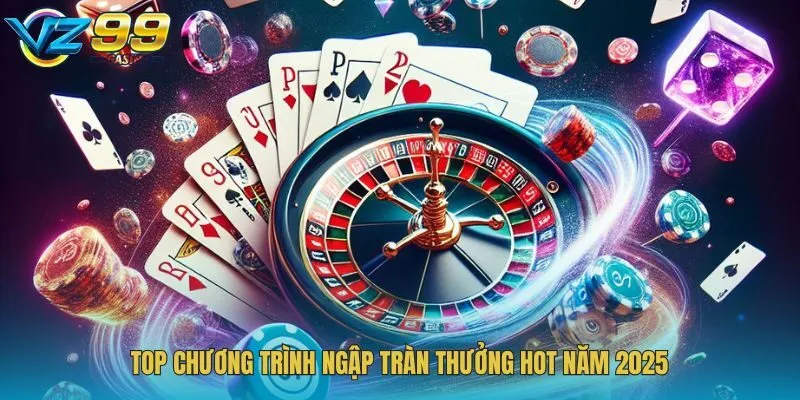 Top chương trình ngập tràn thưởng hot năm 2025