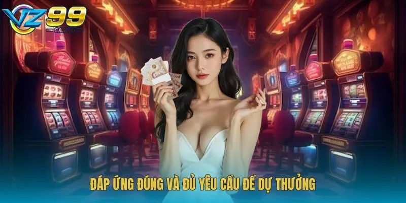 Đáp ứng đúng và đủ yêu cầu để dự thưởng