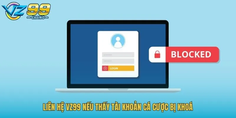 Liên hệ Vz99 nếu thấy tài khoản cá cược bị khoá