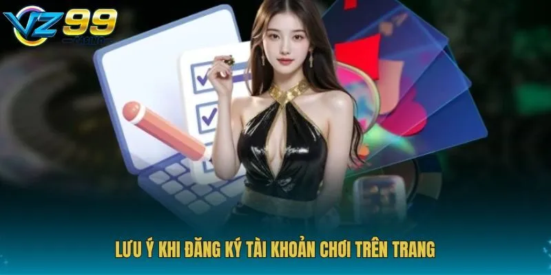 Lưu ý khi đăng ký tài khoản chơi trên trang