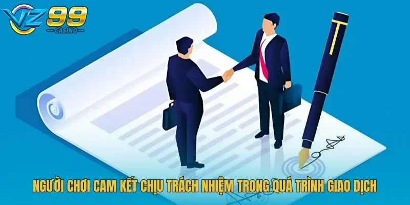 Người chơi cam kết chịu trách nhiệm trong quá trình giao dịch