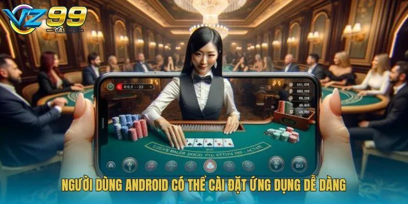 Người dùng Android có thể tải app Vz99 dễ dàng