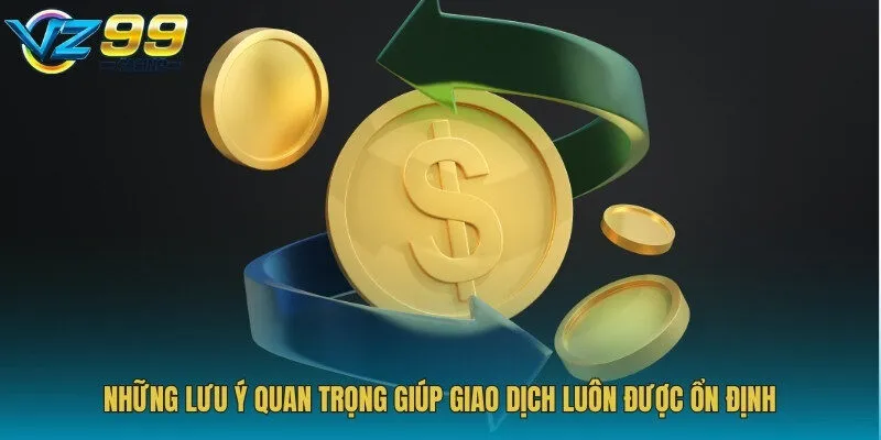 Những lưu ý quan trọng giúp giao dịch luôn được ổn định