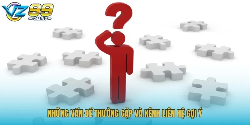 Những vấn đề thường gặp và kênh liên hệ gợi ý