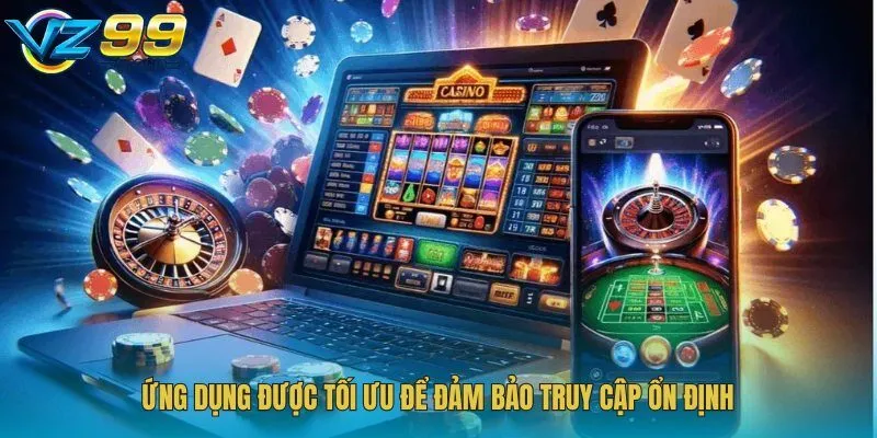 Ứng dụng được tối ưu để đảm bảo truy cập ổn định